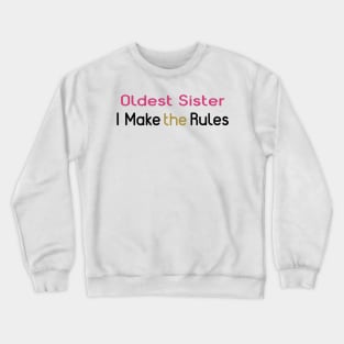 Oldest Sister. I Make The Rules. Crewneck Sweatshirt